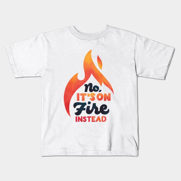 No It's On Fire Instead Kids T-Shirt by polliadesign